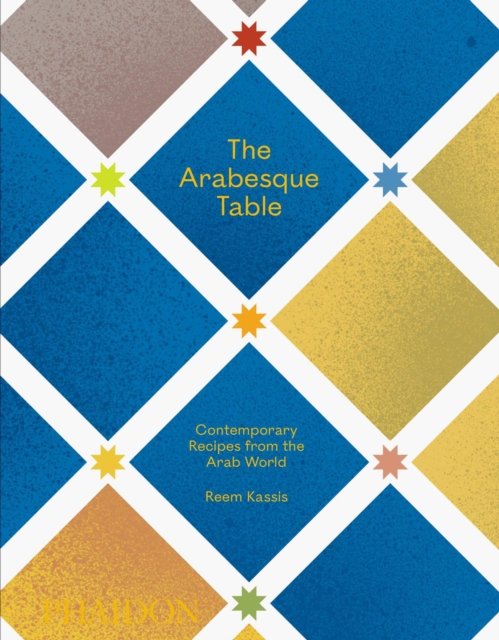 The Arabesque Table : Contemporary Recipes from the Arab World, Hardback Book