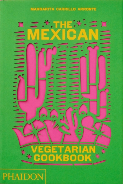 The Mexican Vegetarian Cookbook : 400 authentic everyday recipes for the home cook, Hardback Book