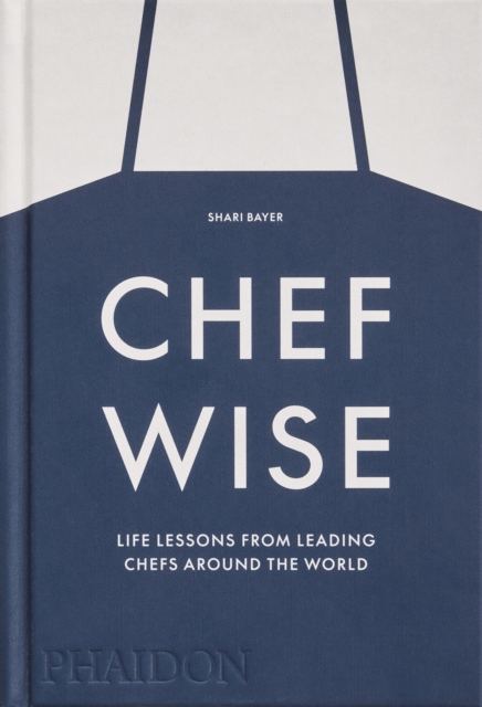Chefwise : Life Lessons from Leading Chefs Around the World, Hardback Book