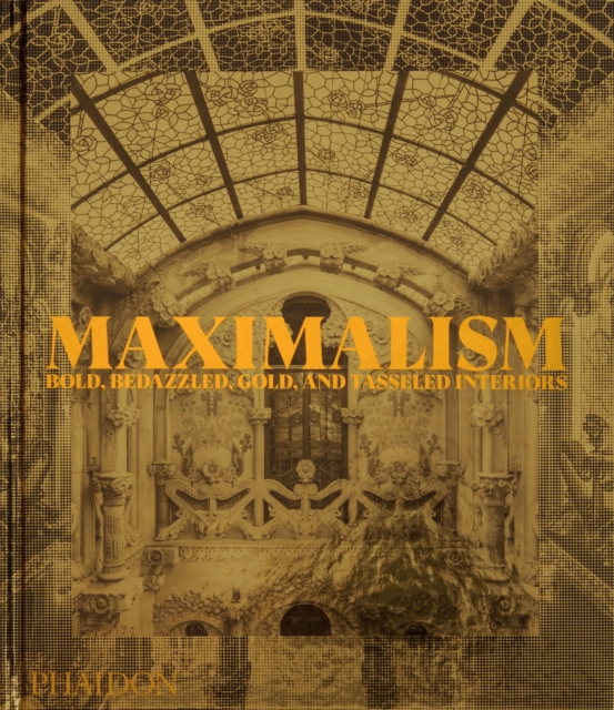Maximalism : Bold, Bedazzled, Gold, and Tasseled Interiors, Hardback Book