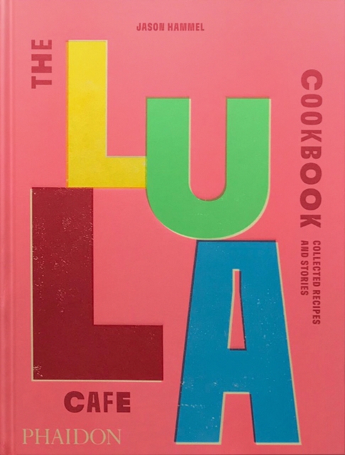 The Lula Cafe Cookbook : Collected Recipes and Stories, Hardback Book