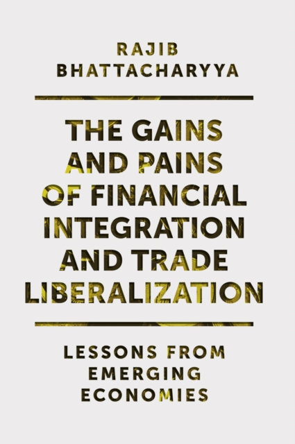 The Gains and Pains of Financial Integration and Trade Liberalization : Lessons from Emerging Economies, Hardback Book