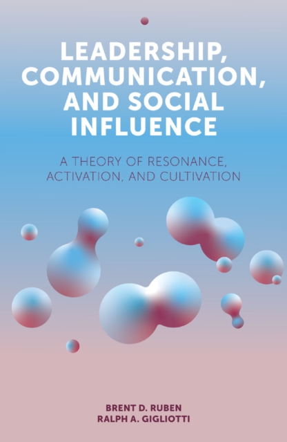 Leadership, Communication, and Social Influence : A Theory of Resonance, Activation, and Cultivation, Paperback / softback Book