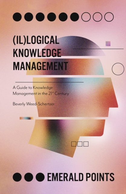 (Il)logical Knowledge Management : A Guide to Knowledge Management in the 21st Century, EPUB eBook