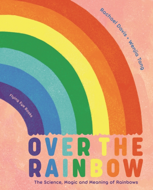 Over the Rainbow : The science, magic and meaning of rainbows, Hardback Book