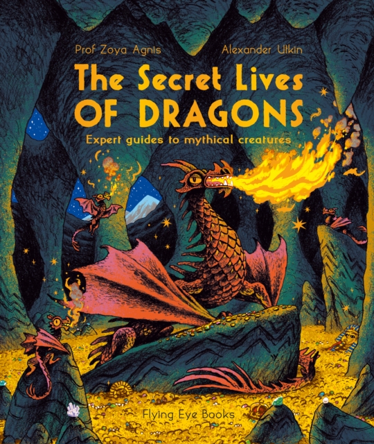 The Secret Lives of Dragons : Expert Guides to Mythical Creatures, Paperback / softback Book