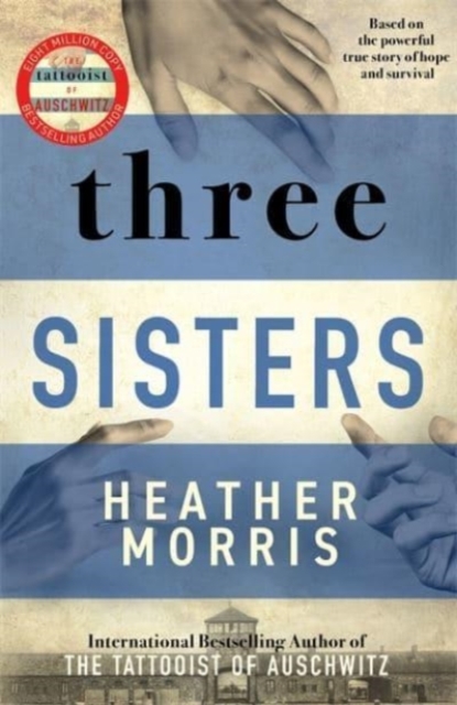 Three Sisters : A triumphant story of love and survival from the author of The Tattooist of Auschwitz now a major Sky TV series, Hardback Book