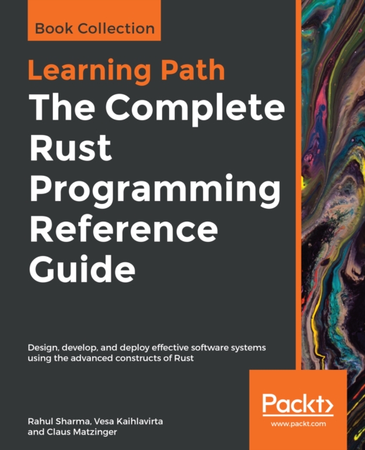 The The Complete Rust Programming Reference Guide : Design, develop, and deploy effective software systems using the advanced constructs of Rust, EPUB eBook