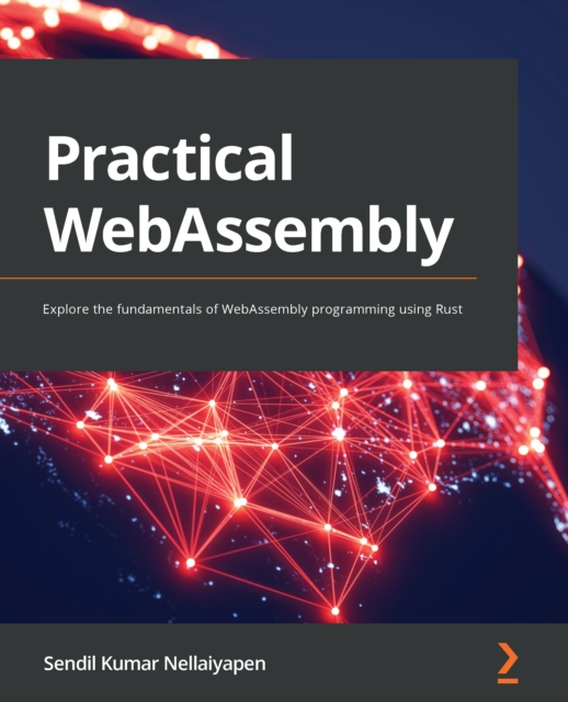 Practical WebAssembly : Explore the fundamentals of WebAssembly programming using Rust, EPUB eBook