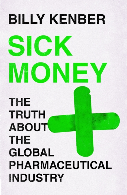 Sick Money : The Truth About the Global Pharmaceutical Industry, Hardback Book