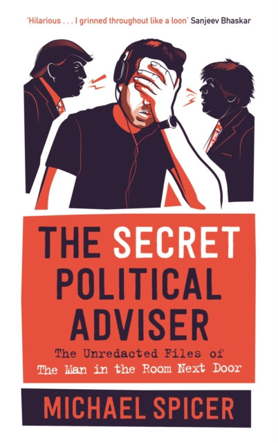The Secret Political Adviser : The Unredacted Files of the Man in the Room Next Door, Hardback Book