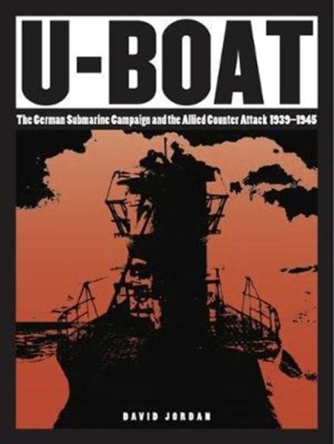 U-Boat : The German Submarine Campaign and the Allied Counter Attack 1939-1945, Paperback / softback Book