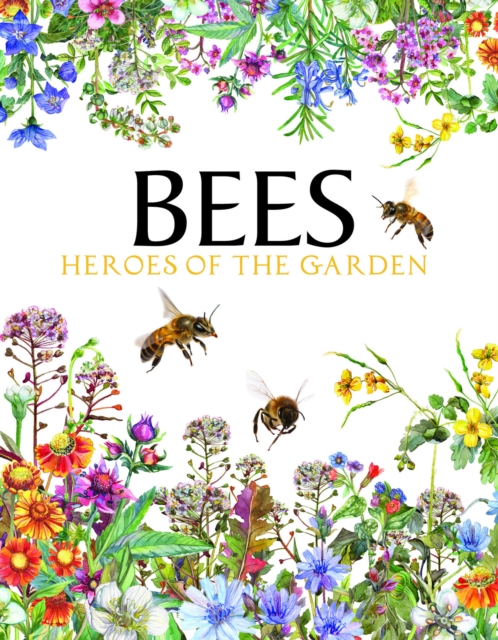 Bees : Heroes of the Garden, Hardback Book
