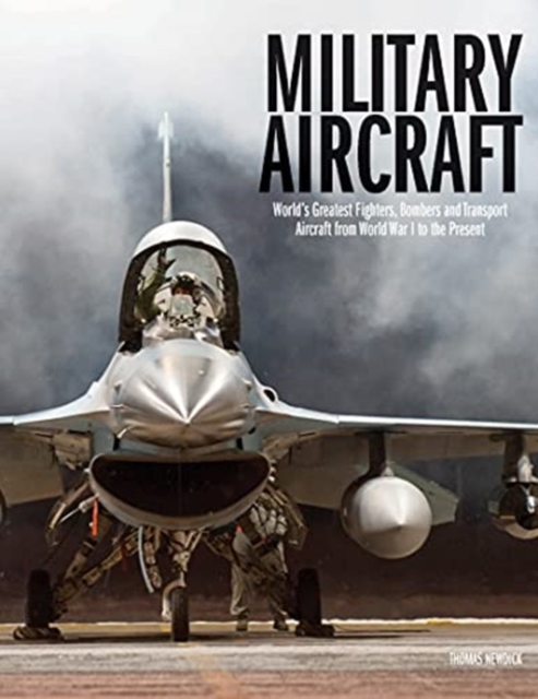 Military Aircraft : World's Greatest Fighters, Bombers and Transport Aircraft from World War I to the Present, Hardback Book