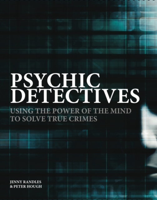 Psychic Detectives : Using the Power of the MInd to Solve True Crimes, Hardback Book