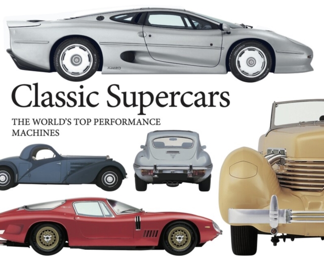 Classic Supercars : The World's Top Performance Machines, Paperback / softback Book