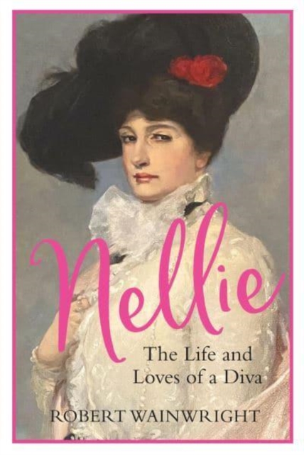 Nellie : The Life and Loves of a Diva, Paperback / softback Book