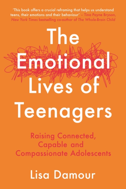 The Emotional Lives of Teenagers : Raising Connected, Capable and Compassionate Adolescents, Paperback / softback Book