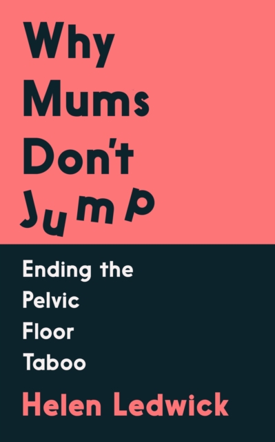 Why Mums Don't Jump : Ending the Pelvic Floor Taboo, Paperback / softback Book