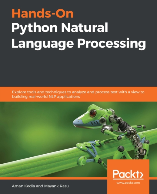 Hands-On Python Natural Language Processing : Explore tools and techniques to analyze and process text with a view to building real-world NLP applications, EPUB eBook