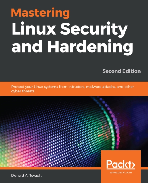 Mastering Linux Security and Hardening : Protect your Linux systems from intruders, malware attacks, and other cyber threats, EPUB eBook