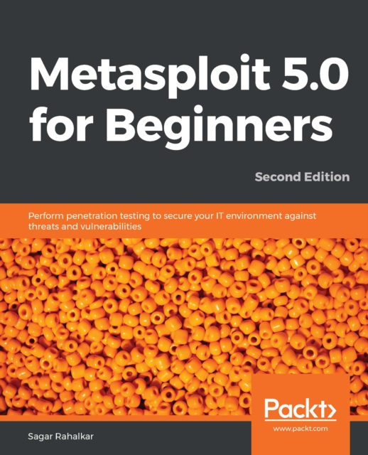 Metasploit 5.0 for Beginners : Perform penetration testing to secure your IT environment against threats and vulnerabilities, 2nd Edition, EPUB eBook