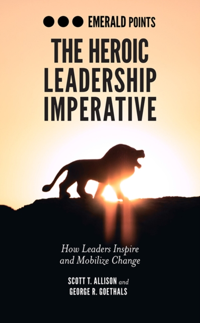 The Heroic Leadership Imperative : How Leaders Inspire and Mobilize Change, PDF eBook