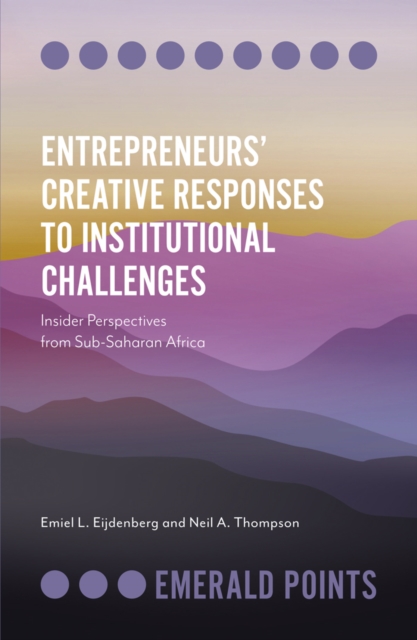 Entrepreneurs' Creative Responses to Institutional Challenges : Insider Perspectives from Sub-Saharan Africa, PDF eBook