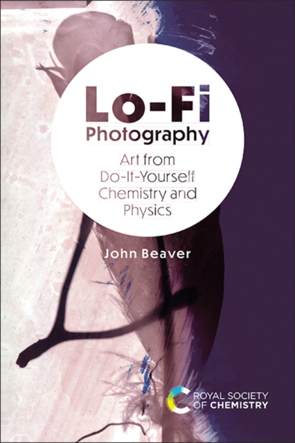 Lo-Fi Photography : Art from Do-It-Yourself Chemistry and Physics, Hardback Book