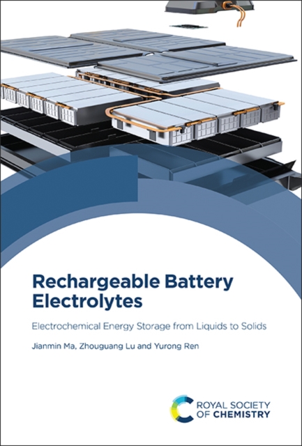 Rechargeable Battery Electrolytes : Electrochemical Energy Storage from Liquids to Solids, Hardback Book