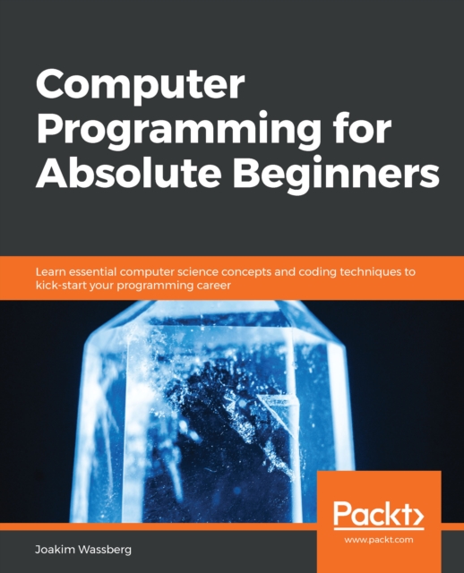 Computer Programming for Absolute Beginners : Learn essential computer science concepts and coding techniques to kick-start your programming career, EPUB eBook