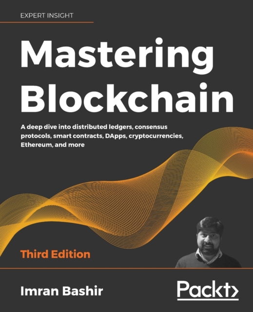 Mastering Blockchain : A deep dive into distributed ledgers, consensus protocols, smart contracts, DApps, cryptocurrencies, Ethereum, and more, 3rd Edition, Paperback / softback Book