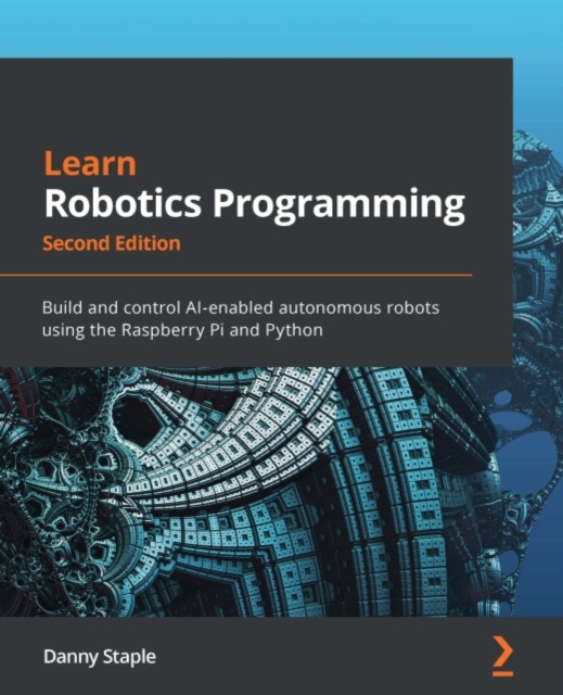 Learn Robotics Programming : Build and control AI-enabled autonomous robots using the Raspberry Pi and Python, EPUB eBook
