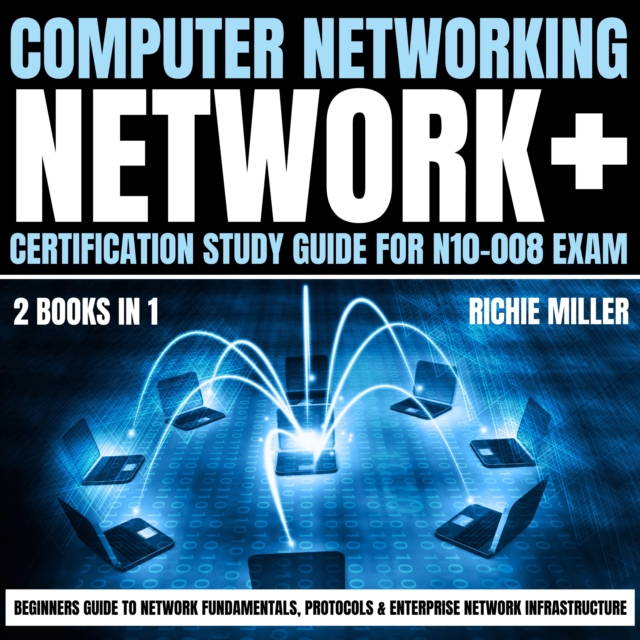 Computer Networking: Network+ Certification Study Guide for N10-008 Exam 2 Books in 1 : Beginners Guide to Network Fundamentals, Protocols & Enterprise Network Infrastructure, eAudiobook MP3 eaudioBook