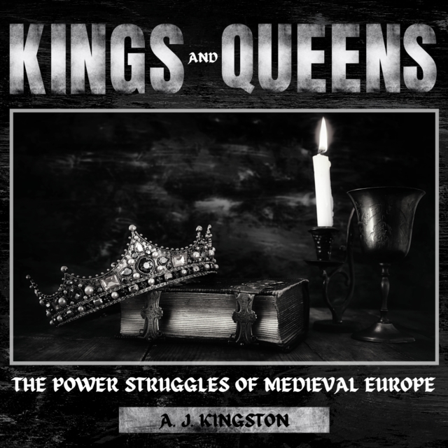 Kings And Queens : The Power Struggles Of Medieval Europe, eAudiobook MP3 eaudioBook