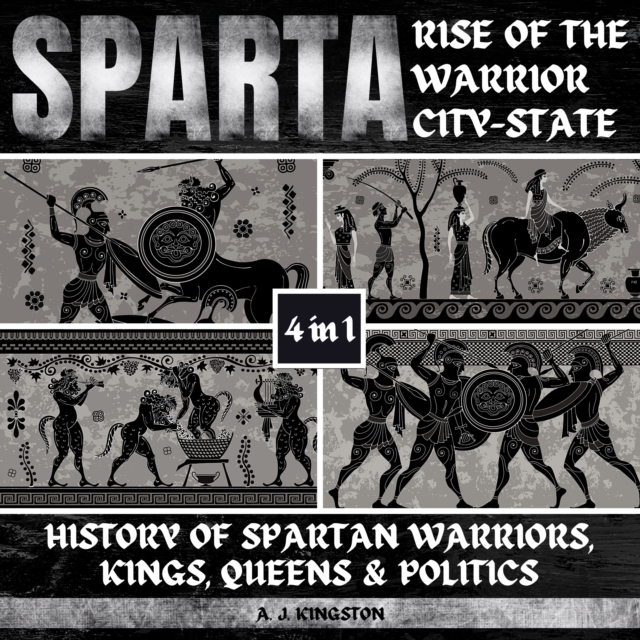 Sparta: Rise Of The Warrior City-State : 4-In-1 History Of Spartan Warriors, Kings, Queens & Politics, eAudiobook MP3 eaudioBook