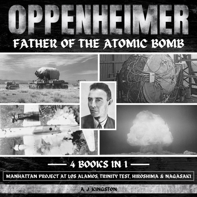 Oppenheimer: Father Of The Atomic Bomb : Manhattan Project At Los Alamos, Trinity Test, Hiroshima & Nagasaki, eAudiobook MP3 eaudioBook