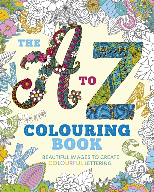 The A to Z Colouring Book : Beautiful Images to Create Colourful Lettering, Paperback / softback Book