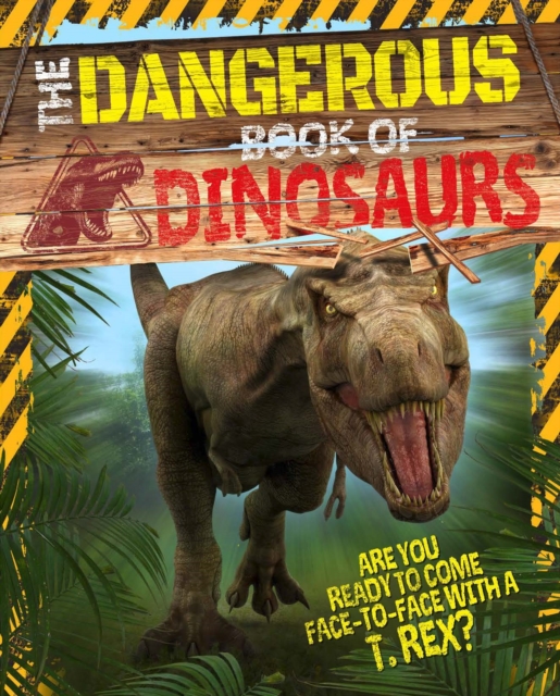 The Dangerous Book of Dinosaurs : Are You Ready to Come Face-to-Face with a T-Rex?, Paperback / softback Book