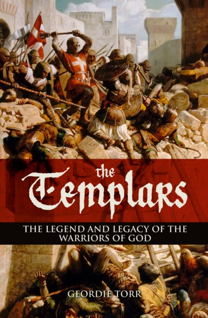 The Templars : The Legend and Legacy of the Warriors of God, EPUB eBook