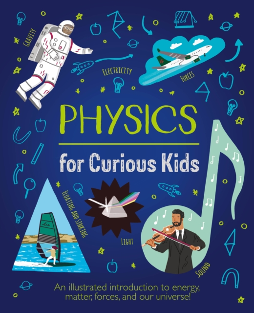Physics for Curious Kids : An Illustrated Introduction to Energy, Matter, Forces, and Our Universe!, Hardback Book