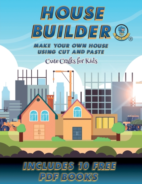 Cute Crafts for Kids (House Builder) : Build your own house by cutting and pasting the contents of this book. This book is designed to improve hand-eye coordination, develop fine and gross motor contr, Paperback / softback Book