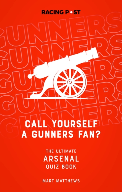 Call Yourself a Gunners Fan? : The Arsenal Quiz Book, Paperback / softback Book