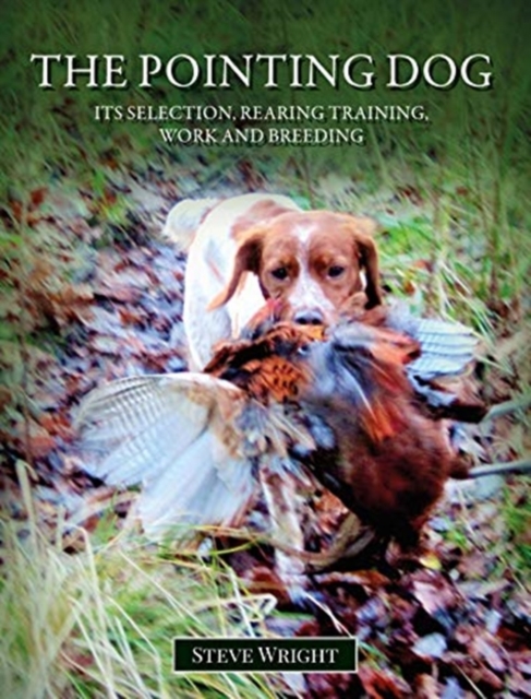 The Pointing Dog : It's Selection, Rearing, Training, Work and Breeding, Hardback Book