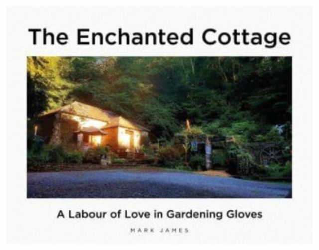 The Enchanted Cottage : A Labour of Love in Gardening Gloves, Hardback Book