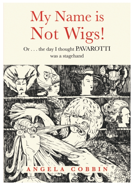 My Name is Not Wigs! : Or ... the day I thought PAVAROTTI was a stagehand, Paperback / softback Book
