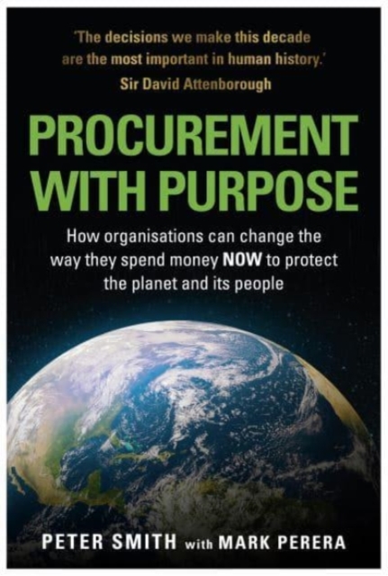 PROCUREMENT WITH PURPOSE : How organisations can change the way they spend money NOW to protect the planet and its people, Paperback / softback Book