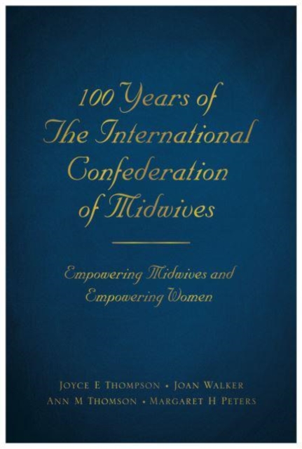 100 Years of The International Confederation of Midwives : Empowering Midwives and Empowering Women, Paperback / softback Book
