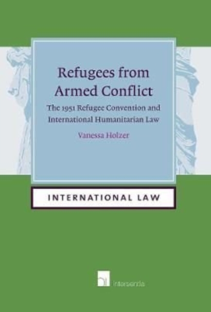 Refugees from Armed Conflict : The 1951 Refugee Convention and International Humanitarian Law (paperback), Paperback / softback Book