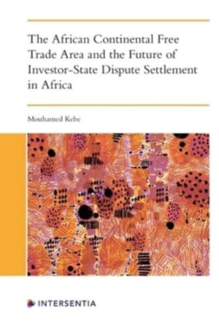 The African Continental Free Trade Area and the Future of Investor-State Dispute Settlement, Paperback / softback Book